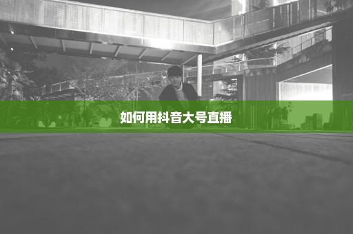 如何用抖音大号直播