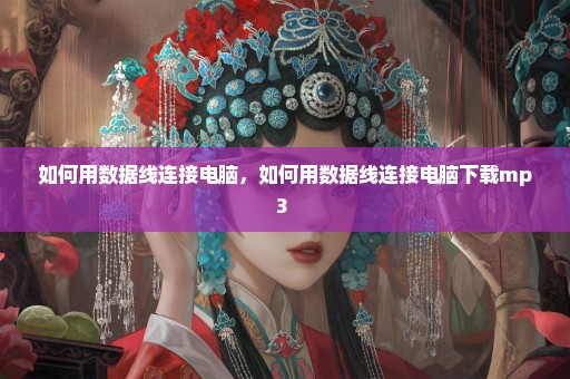如何用数据线连接电脑，如何用数据线连接电脑下载mp3 