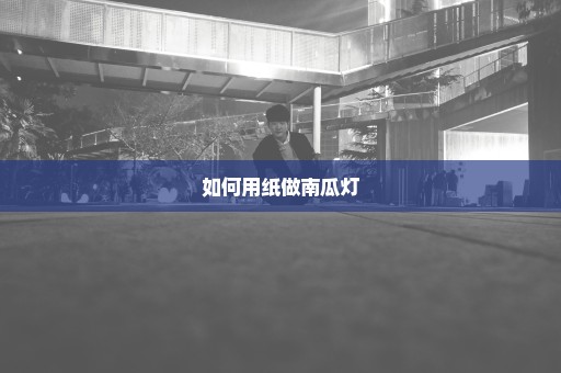 如何用纸做南瓜灯