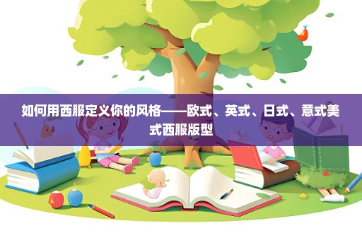 如何用西服定义你的风格——欧式、英式、日式、意式美式西服版型