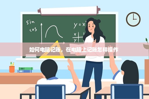 如何电脑记账，在电脑上记账怎样操作 
