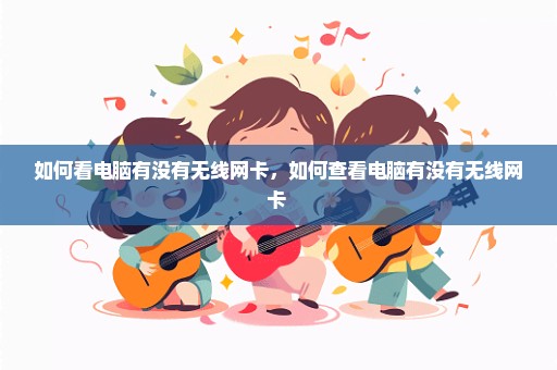 如何看电脑有没有无线网卡，如何查看电脑有没有无线网卡 