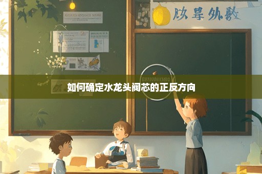 如何确定水龙头阀芯的正反方向