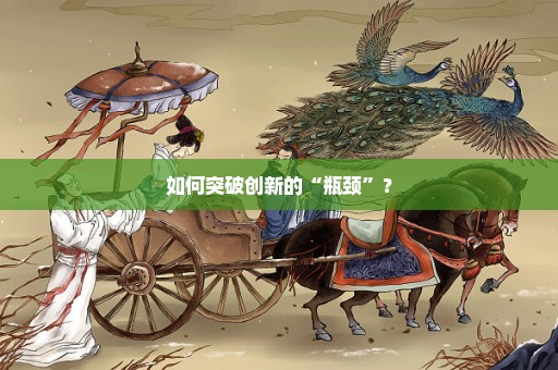 如何突破创新的“瓶颈”？
