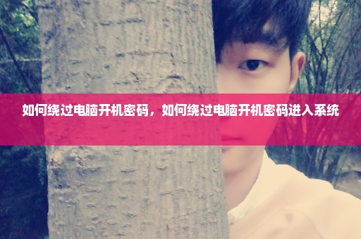 如何绕过电脑开机密码，如何绕过电脑开机密码进入系统 