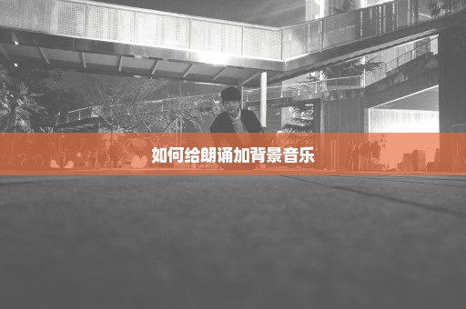 如何给朗诵加背景音乐
