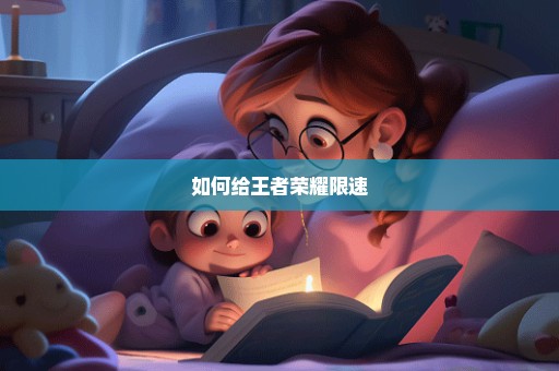 如何给王者荣耀限速
