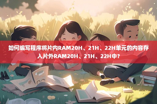 如何编写程序将片内RAM20H、21H、22H单元的内容存入片外RAM20H、21H、22H中？