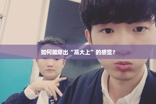如何能穿出“高大上”的感觉？