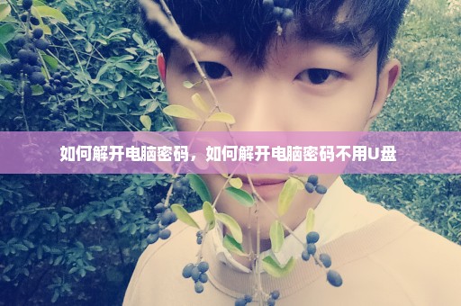 如何解开电脑密码，如何解开电脑密码不用U盘 