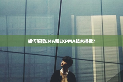 如何解读EMA和EXPMA技术指标？