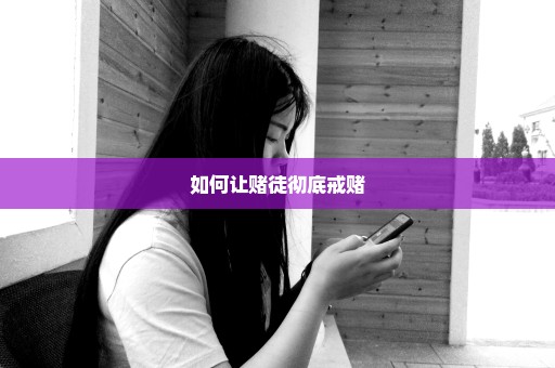 如何让赌徒彻底戒赌