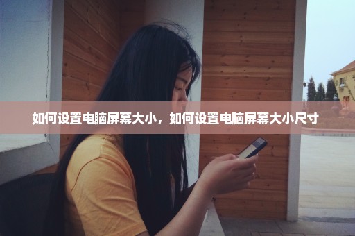 如何设置电脑屏幕大小，如何设置电脑屏幕大小尺寸 