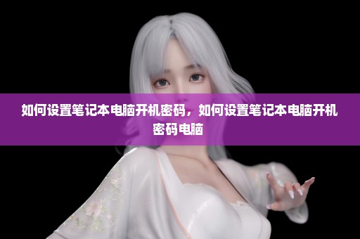 如何设置笔记本电脑开机密码，如何设置笔记本电脑开机密码电脑 