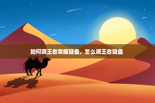 如何调王者荣耀键盘，怎么调王者键盘 