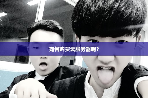 如何购买云服务器呢？