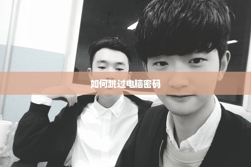 如何跳过电脑密码