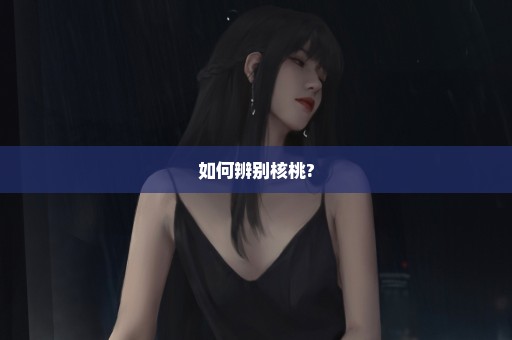 如何辨别核桃?