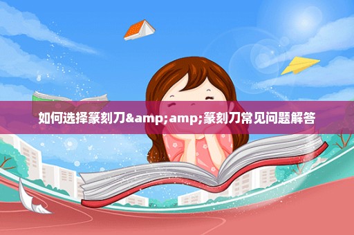 如何选择篆刻刀&篆刻刀常见问题解答