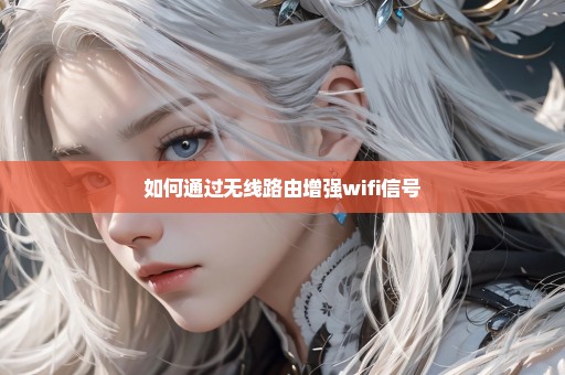 如何通过无线路由增强wifi信号