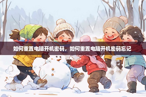 如何重置电脑开机密码，如何重置电脑开机密码忘记 