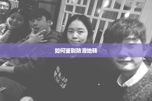 如何鉴别防滑地砖