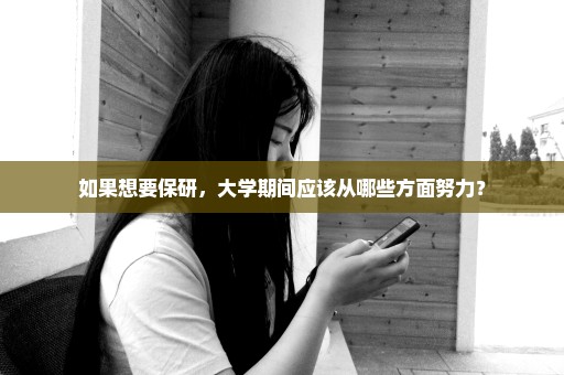 如果想要保研，大学期间应该从哪些方面努力？