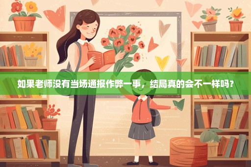 如果老师没有当场通报作弊一事，结局真的会不一样吗？