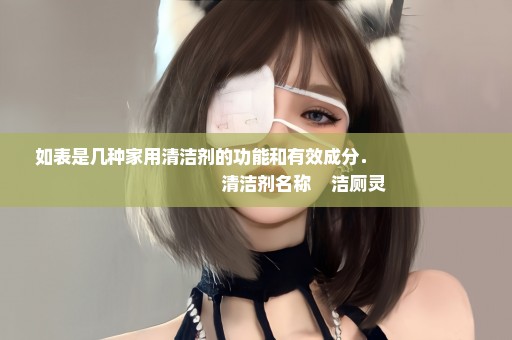 如表是几种家用清洁剂的功能和有效成分．                                       清洁剂名称    洁厕灵