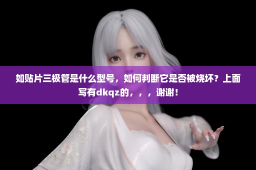 如贴片三极管是什么型号，如何判断它是否被烧坏？上面写有dkqz的，，，谢谢！
