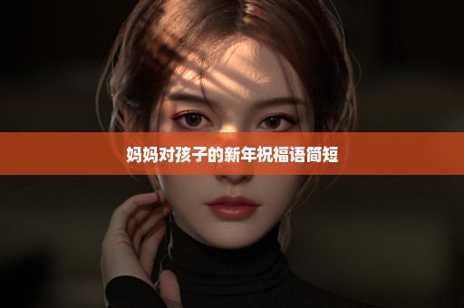 妈妈对孩子的新年祝福语简短