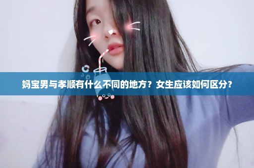 妈宝男与孝顺有什么不同的地方？女生应该如何区分？