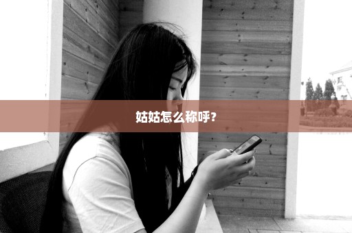 姑姑怎么称呼？