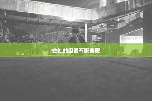 姓杜的组词有哪些呢