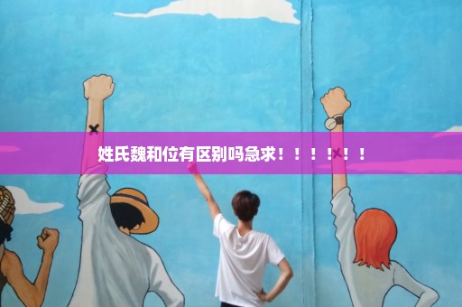 姓氏魏和位有区别吗急求！！！！！！