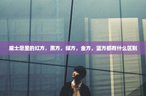威士忌里的红方，黑方，绿方，金方，蓝方都有什么区别