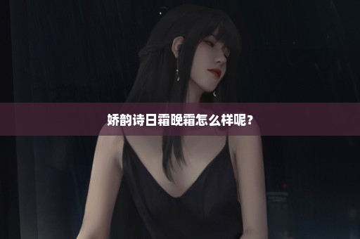 娇韵诗日霜晚霜怎么样呢？