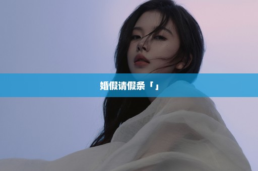 婚假请假条「」