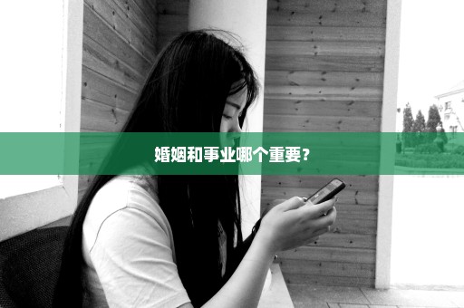 婚姻和事业哪个重要？