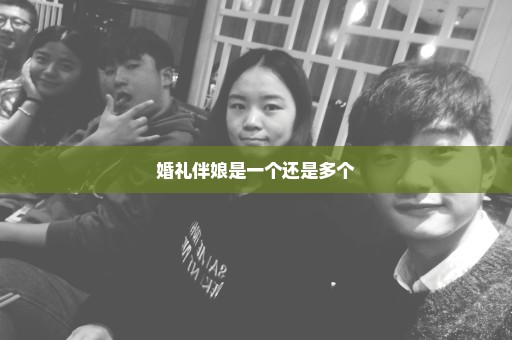 婚礼伴娘是一个还是多个