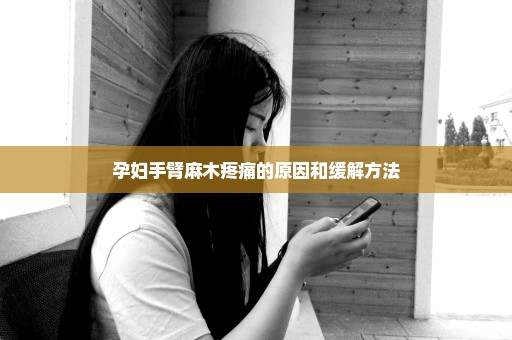 孕妇手臂麻木疼痛的原因和缓解方法