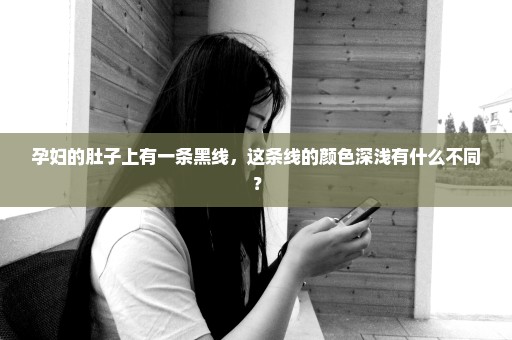 孕妇的肚子上有一条黑线，这条线的颜色深浅有什么不同？