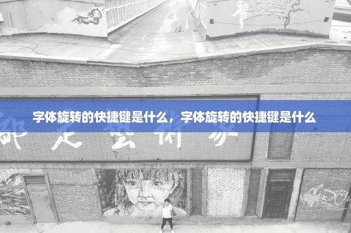 字体旋转的快捷键是什么，字体旋转的快捷键是什么 