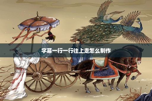 字幕一行一行往上走怎么制作
