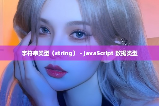 字符串类型（string） - JavaScript 数据类型