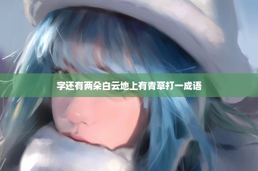 字还有两朵白云地上有青草打一成语
