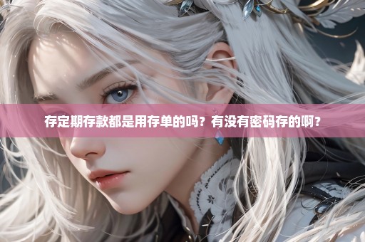 存定期存款都是用存单的吗？有没有密码存的啊？