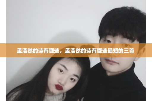 孟浩然的诗有哪些，孟浩然的诗有哪些最短的三首 