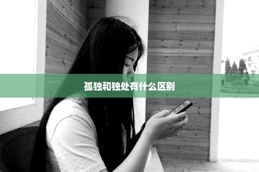孤独和独处有什么区别