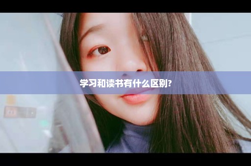 学习和读书有什么区别?